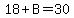 18%2BB=30