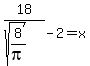 18%2F%28sqrt%288%2Fpi%29%29+-+2+=+x