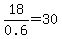 18%2F0.6=30