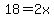 18=2x+