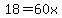 18=60x