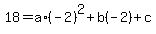 18=a%2A%28-2%29%5E2%2Bb%28-2%29%2Bc
