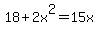 18+%2B+2x%5E2+=+15x