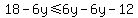 18+-+6y+%3C=+6y-6y+-12