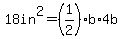 18+in%5E2+=+%281%2F2%29b%2A4b