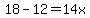 18-12=14x
