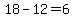 18-12=6