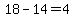 18-14=4