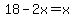 18-2x=x