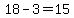 18-3=15
