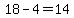 18-4=14