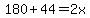 180%2B44=2x