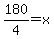 180%2F4=x