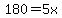 180=5x