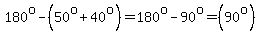 180%5Eo-%2850%5Eo%2B40%5Eo%29=180%5Eo-90%5Eo=%2890%5Eo%29