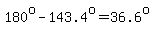 180%5Eo-143.4%5Eo=36.6%5Eo