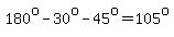 180%5Eo-30%5Eo-45%5Eo=105%5Eo