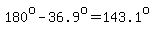 180%5Eo-36.9%5Eo=143.1%5Eo