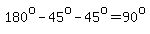 180%5Eo-45%5Eo-45%5Eo=90%5Eo