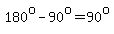 180%5Eo-90%5Eo=90%5Eo