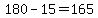 180-15=165