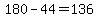 180-44=136