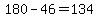 180-46=134