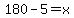 180-5=x