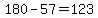 180-57=123