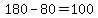 180-80=100