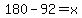 180-92=x