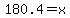 180.4=x