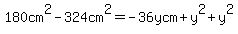180cm%5E2+-+324cm%5E2+=++-+36+ycm+%2B+y+%5E2+%2B+y%5E2