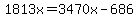 1813x=3470x-686
