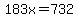 183x=732
