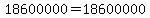 18600000=18600000