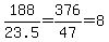 188%2F23.5=376%2F47=8