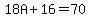 18A+%2B+16+=+70