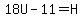 18U-11=H