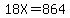 18X=864