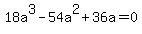 18a%5E3-54a%5E2%2B36a=0