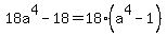 18a%5E4-18=18%28a%5E4-1%29