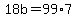 18b+=+99%2A7