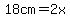18cm=2x