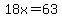 18x=+63