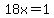 18x=1