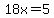 18x=5