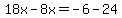 18x-8x=-6-24