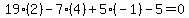 19%282%29-7%284%29%2B5%28-1%29-5=0