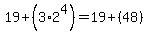 19%2B%283%2A2%5E4%29=19%2B%2848%29